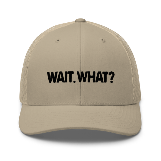 Wait, What? Trucker Hat